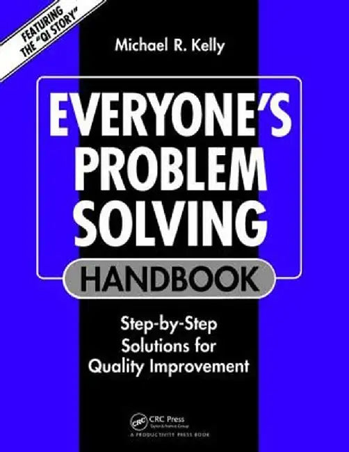 Everyone's Problem Solving Handbook: Step-By-Step Solutions for Quality Improvement by Michael R. Kelly