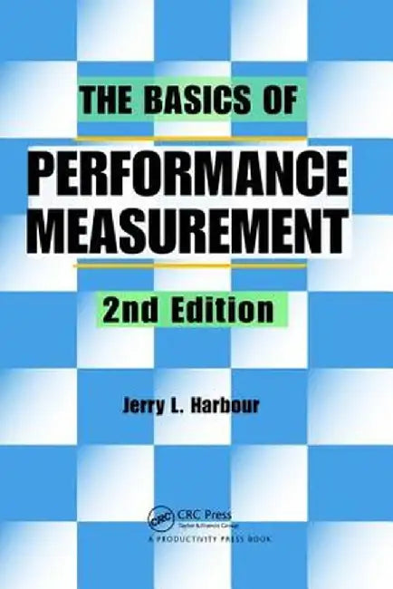 The Basics of Performance Measurement by Jerry L. Harbour