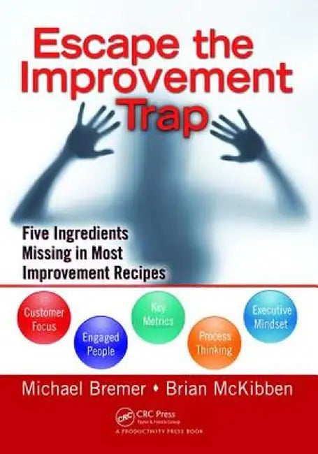 Escape the Improvement Trap: Five Ingredients Missing in Most Improvement Recipes by Michael Bremer