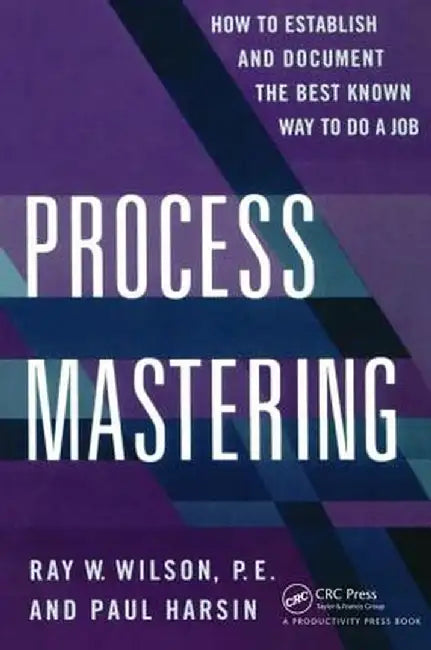 Process Mastering: How to Establish and Document the Best Known Way to Do a Job by Paul Harsin