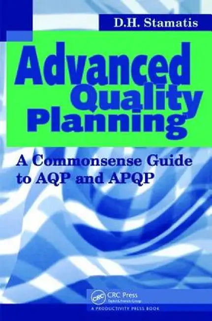Advanced Quality Planning: A Commonsense Guide to Aqp and Apqp by D.H. Stamatis