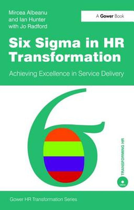 Six SIGMA in HR Transformation: Achieving Excellence in Service Delivery by Albeanu, Mircea