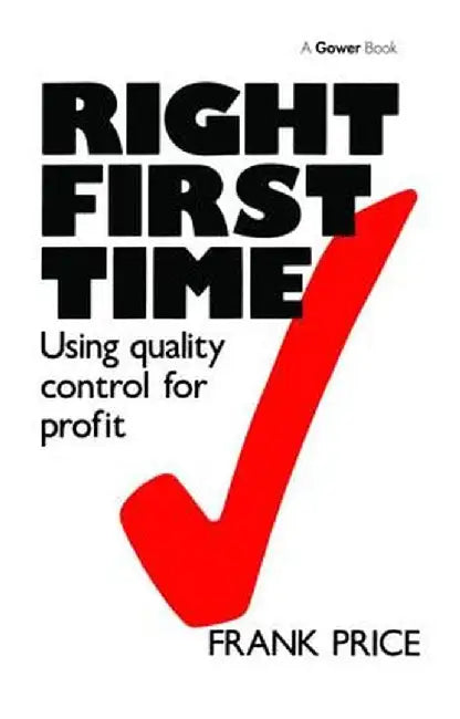 Right First Time: Using Quality Control for Profit by Frank Price