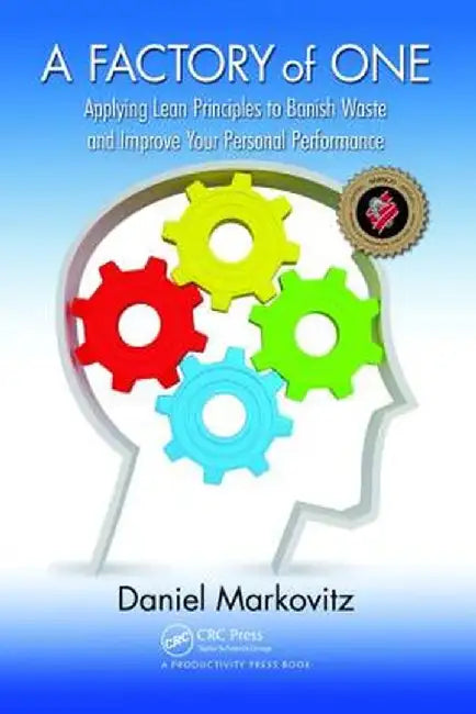 A Factory of One: Applying Lean Principles to Banish Waste and Improve Your Personal Performance by Daniel Markovitz