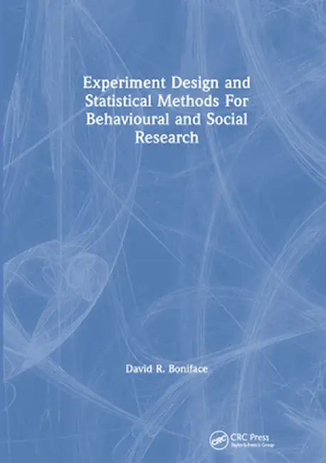 Experiment Design and Statistical Methods for Behavioural and Social Research by David R. Boniface