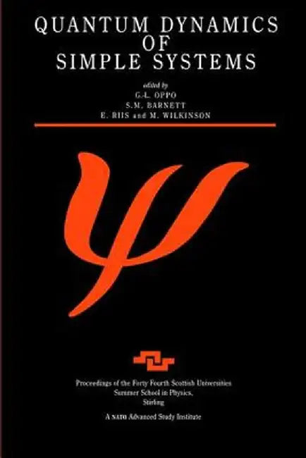Quantum Dynamics of Simple Systems: Proceedings of the Forty Fourth Scottish Universities Summer School in Physics, Stirling, August 1994 by G.L Oppo
