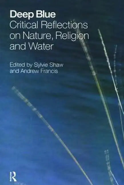 Deep Blue: Critical Reflections on Nature, Religion and Water by Sylvie Shaw