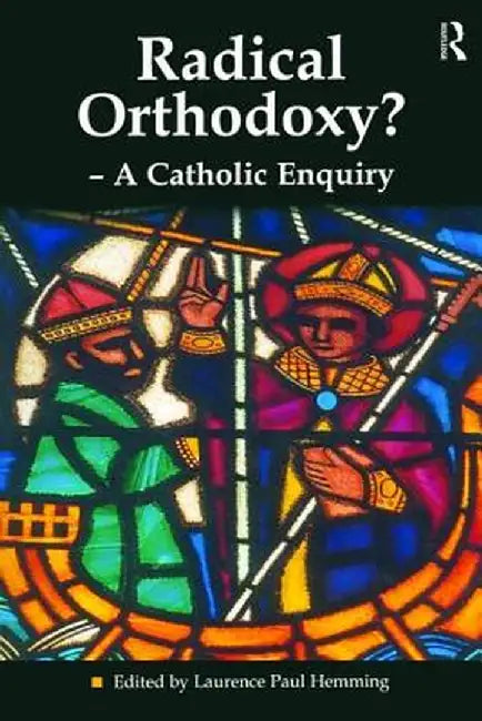 Radical Orthodoxy? - A Catholic Enquiry by Laurence Paul Hemming
