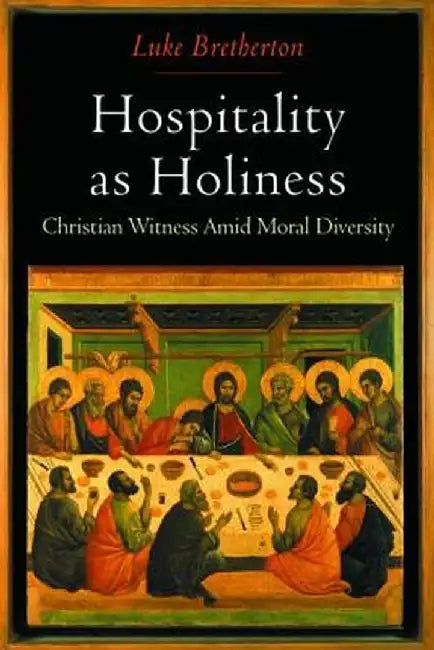 Hospitality as Holiness: Christian Witness Amid Moral Diversity by Luke Bretherton