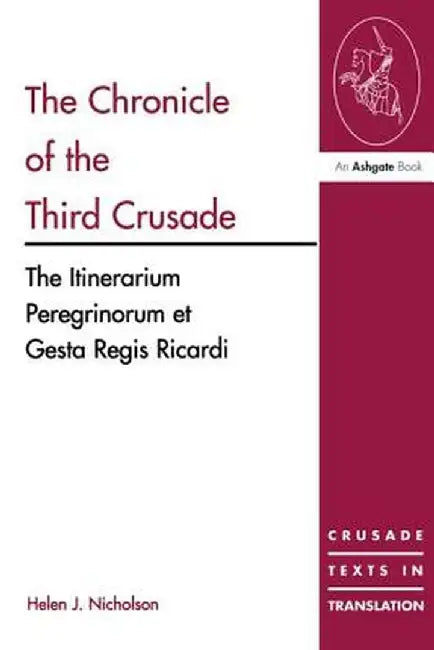 The Chronicle of the Third Crusade: The Itinerarium Peregrinorum Et Gesta Regis Ricardi by Helen J. Nicholson