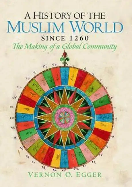 A History of the Muslim World Since 1260: The Making of a Global Community by Vernon Egger