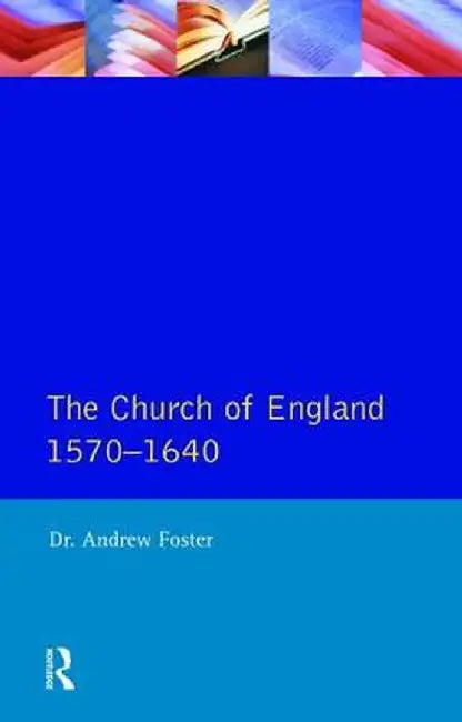 The Church of England 1570-1640 by Andrew Foster