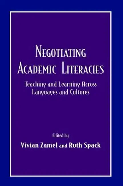 Negotiating Academic Literacies: Teaching and Learning Across Languages and Cultures by Vivian Zamel