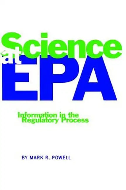 Science at EPA: Information in the Regulatory Process by Mark R. Powell