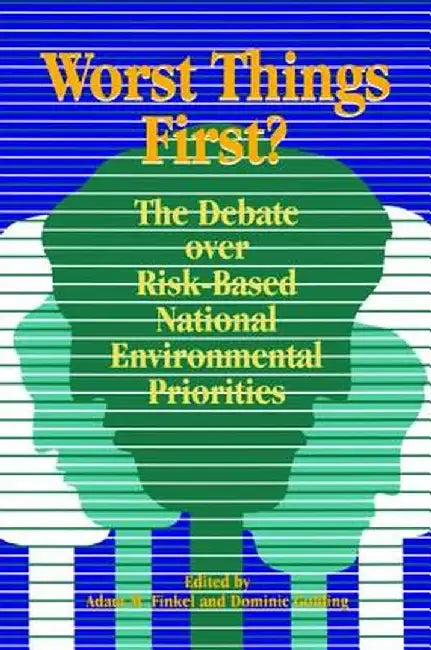 Worst Things First: The Debate Over Risk-Based National Environmental Priorities by Adam M. Finkel