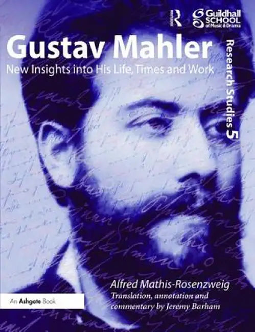 Gustav Mahler: New Insights Into His Life, Times and Work by Alfred Mathis-Rosenzweig