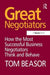 Great Negotiators: How the Most Successful Business Negotiators Think and Behave by Tom Beasor