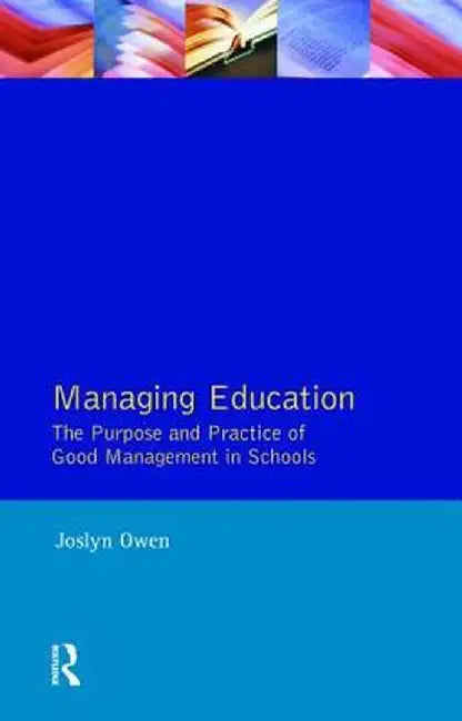 Managing Education: The Purpose and Practice of Good Management in Schools by Joslyn Owen