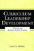 Curriculum Leadership Development: A Guide for Aspiring School Leaders by Carol A. Mullen