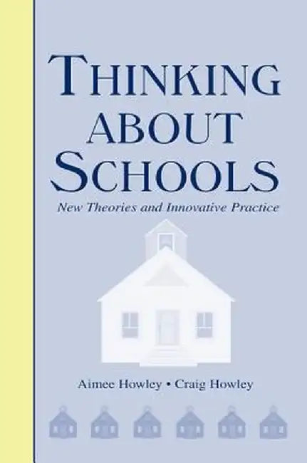 Thinking about Schools: New Theories and Innovative Practice by Aimee Howley