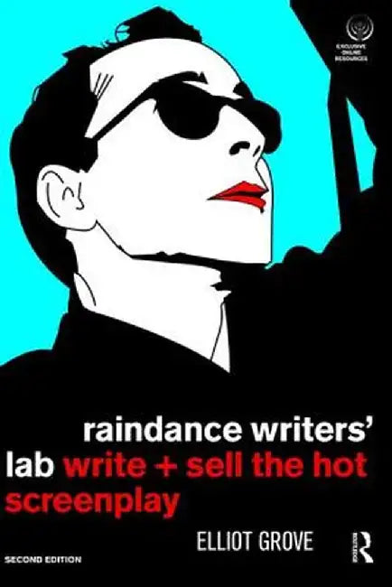 Raindance Writers' Lab: Write + Sell the Hot Screenplay by Elliot Grove