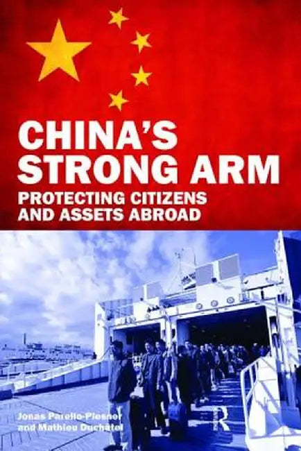 China's Strong Arm: Protecting Citizens and Assets Abroad by Jonas Parello-Plesner