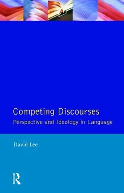 Competing Discourses: Perspective and Ideology in Language by David Lee