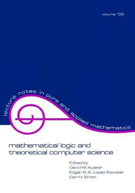 Mathematical Logic and Theoretical Computer Science by David Kueker