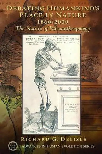 Debating Humankind's Place in Nature, 1860-2000: The Nature of Paleoanthropology by Richard G. Delisle