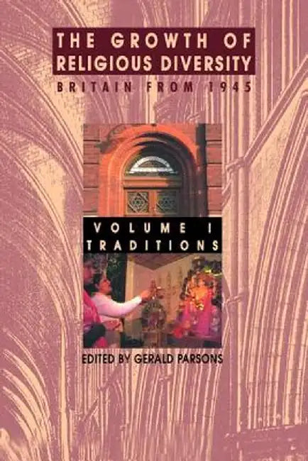 The Growth of Religious Diversity - Vol 1: Britain from 1945 Volume 1: Traditions by Gerald Parsons