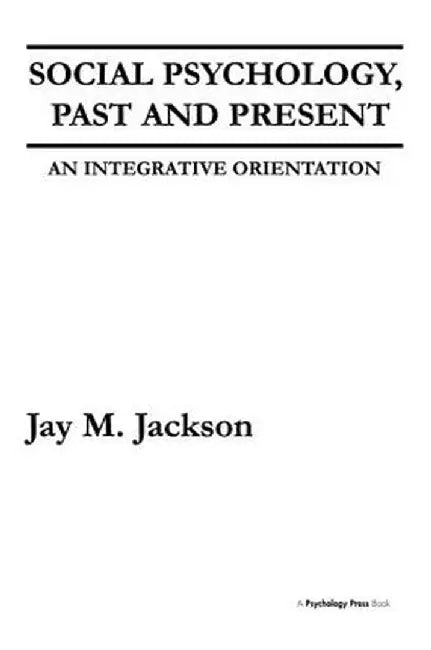 Social Psychology, Past and Present: An Integrative Orientation by Jay M. Jackson