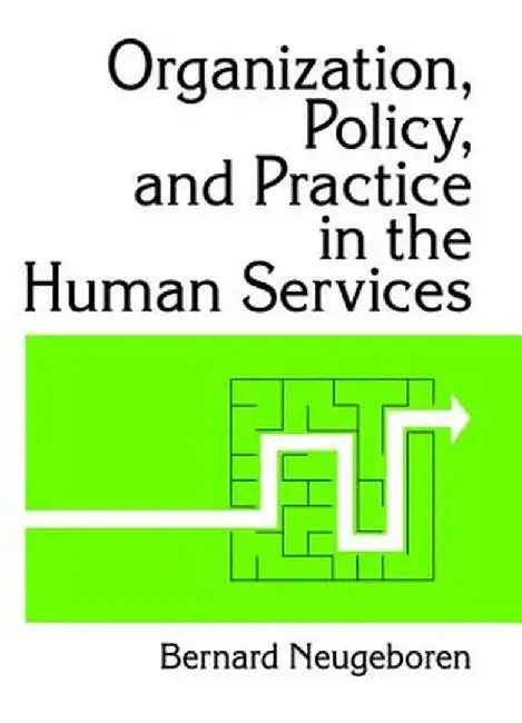 Organization, Policy, and Practice in the Human Services by Bernard Neugeboren