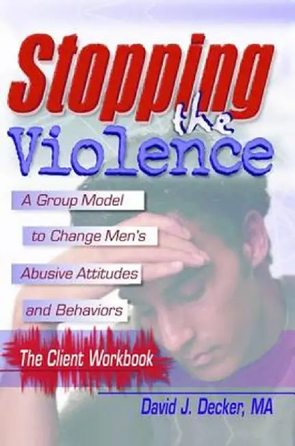 Stopping the Violence: A Group Model to Change Men's Abusive Att...Workbook by David J Decker