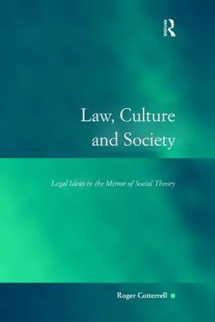 Law, Culture and Society: Legal Ideas in the Mirror of Social Theory by Roger Cotterrell