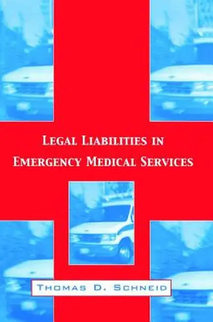 Legal Liabilities in Emergency Medical Services by Thomas D. Schneid