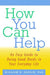 How You Can Help: An Easy Guide to Doing Good Deeds in Your Everyday Life by William D. Coplin