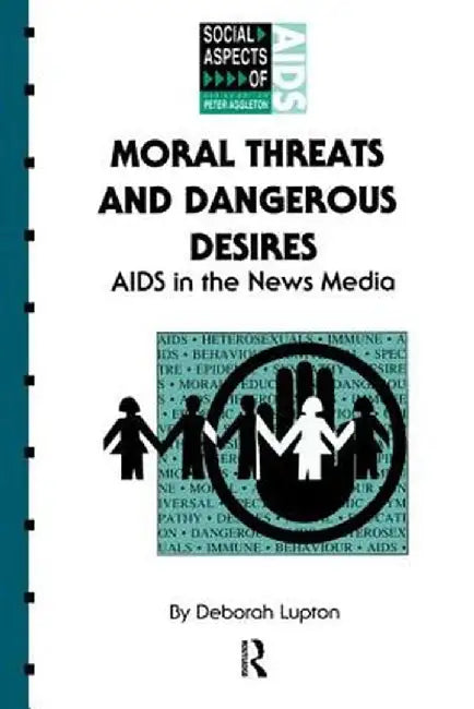 Moral Threats and Dangerous Desires: AIDS in the News Media by Deborah Lupton