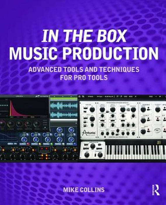 In the Box Music Production: Advanced Tools and Techniques for Pro Tools by Mike Collins
