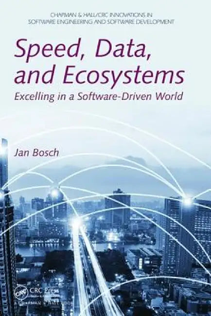 Speed, Data, and Ecosystems: Excelling in a Software-Driven World by Jan Bosch