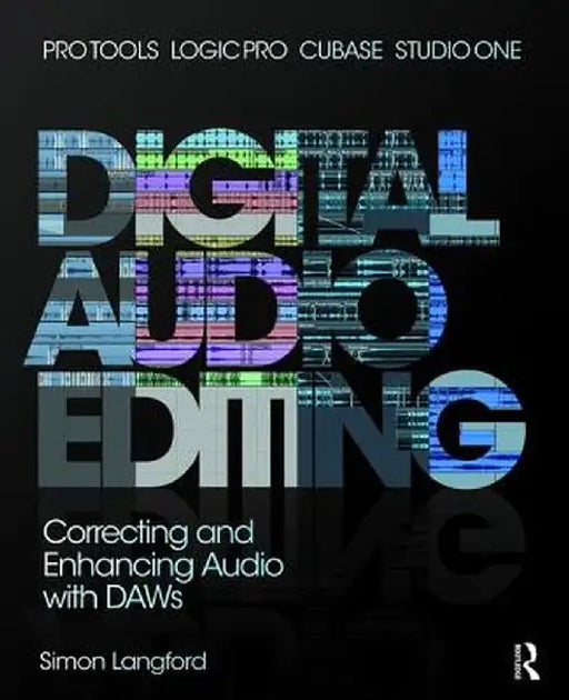 Digital Audio Editing: Correcting and Enhancing Audio in Pro Tools, Logic Pro, Cubase, and Studio One by Simon Langford