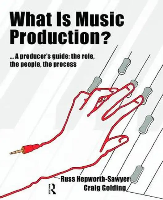 What Is Music Production?: A Producers Guide: The Role, the People, the Process by Russ Hepworth-Sawyer