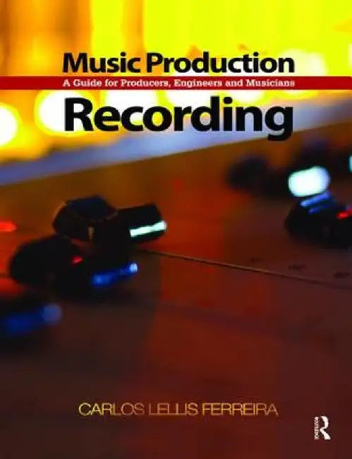 Music Production: Recording: A Guide for Producers, Engineers, and Musicians by Carlos Lellis