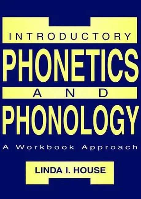 Introductory Phonetics and Phonology: A Workbook Approach by Linda I. House