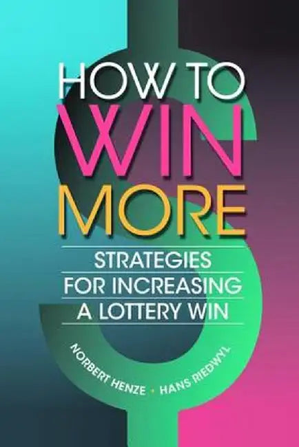 How to Win More: Strategies for Increasing a Lottery Win by Norbert Henze
