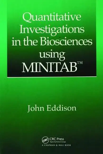 Quantitative Investigations in the Biosciences Using Minitab by John Eddison