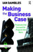 Making the Business Case: Proposals That Succeed for Projects That Work by Ian Gambles
