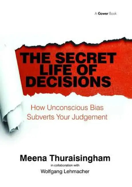 The Secret Life of Decisions: How Unconscious Bias Subverts Your Judgement by Meena Thuraisingham
