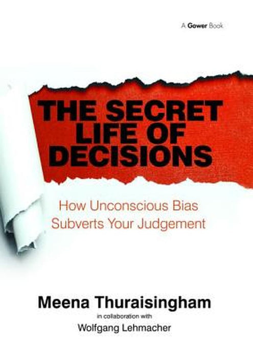 The Secret Life of Decisions: How Unconscious Bias Subverts Your Judgement by Meena Thuraisingham