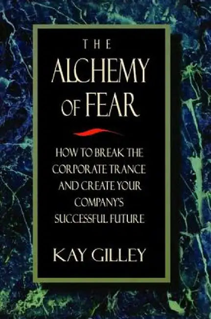 The Alchemy of Fear by Kay Gilley