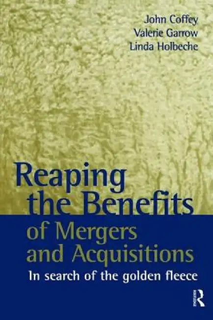 Reaping the Benefits of Mergers and Acquisitions by John Coffey